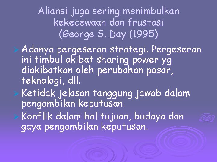 Aliansi juga sering menimbulkan kekecewaan dan frustasi (George S. Day (1995) Ø Adanya pergeseran