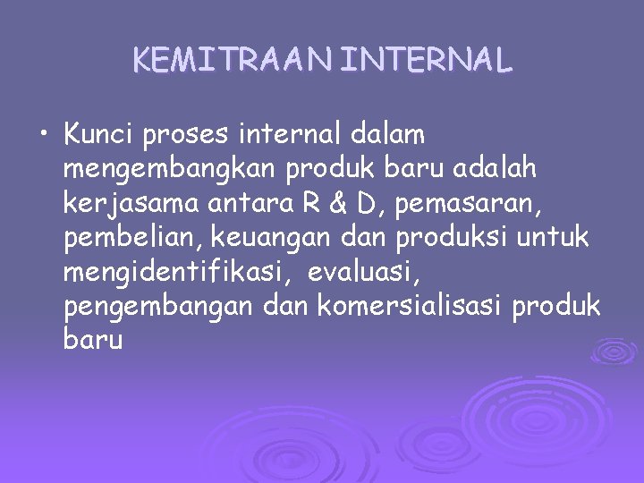 KEMITRAAN INTERNAL • Kunci proses internal dalam mengembangkan produk baru adalah kerjasama antara R