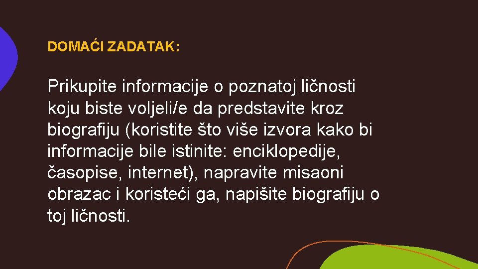 DOMAĆI ZADATAK: Prikupite informacije o poznatoj ličnosti koju biste voljeli/e da predstavite kroz biografiju