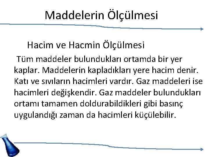 Maddelerin Ölçülmesi Hacim ve Hacmin Ölçülmesi Tüm maddeler bulundukları ortamda bir yer kaplar. Maddelerin