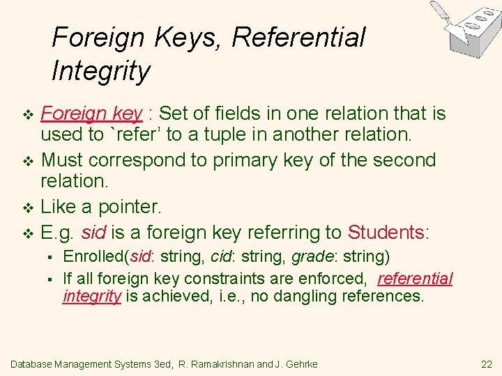 Foreign Keys, Referential Integrity Foreign key : Set of fields in one relation that Foreign Keys, Referential Integrity Foreign key : Set of fields in one relation that