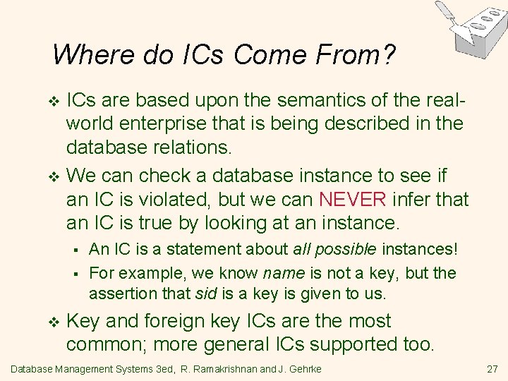 Where do ICs Come From? ICs are based upon the semantics of the realworld Where do ICs Come From? ICs are based upon the semantics of the realworld