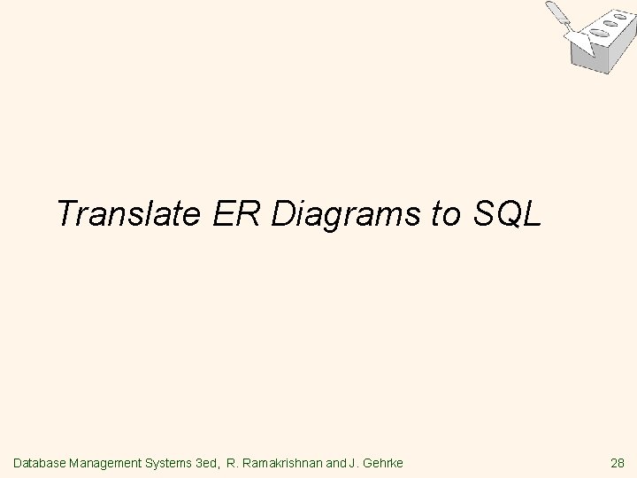 Translate ER Diagrams to SQL Database Management Systems 3 ed, R. Ramakrishnan and J. Translate ER Diagrams to SQL Database Management Systems 3 ed, R. Ramakrishnan and J.