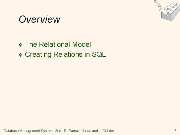 Overview The Relational Model v Creating Relations in SQL v Database Management Systems 3 Overview The Relational Model v Creating Relations in SQL v Database Management Systems 3