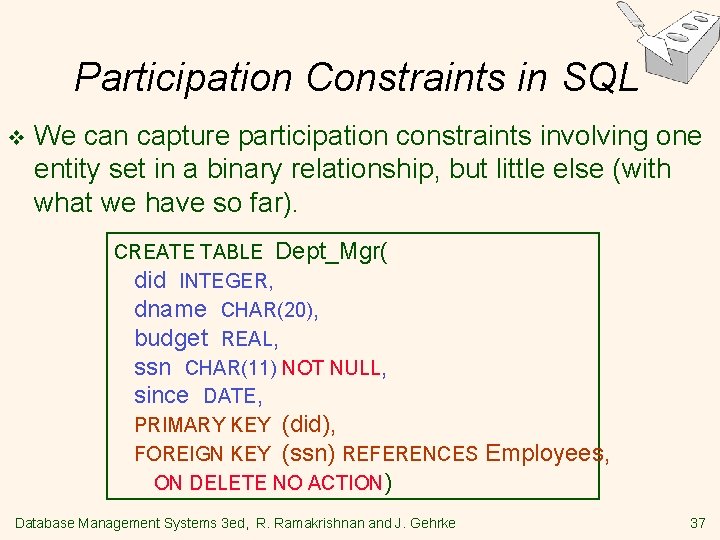 Participation Constraints in SQL v We can capture participation constraints involving one entity set Participation Constraints in SQL v We can capture participation constraints involving one entity set