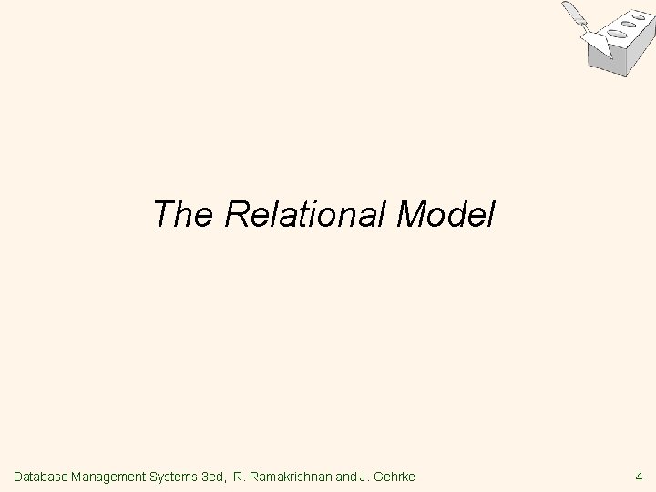The Relational Model Database Management Systems 3 ed, R. Ramakrishnan and J. Gehrke 4 The Relational Model Database Management Systems 3 ed, R. Ramakrishnan and J. Gehrke 4