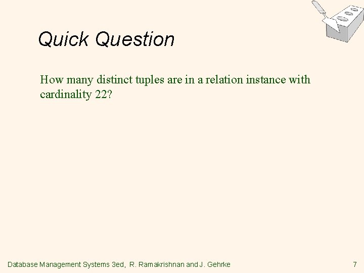 Quick Question How many distinct tuples are in a relation instance with cardinality 22? Quick Question How many distinct tuples are in a relation instance with cardinality 22?