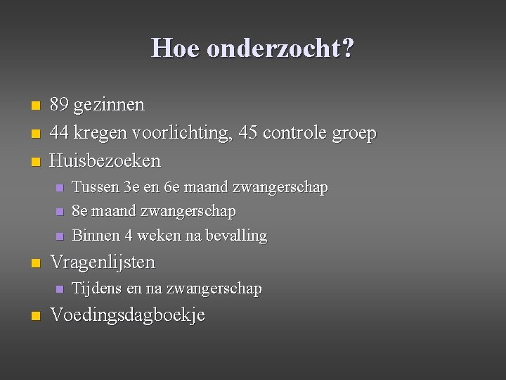 Hoe onderzocht? n n n 89 gezinnen 44 kregen voorlichting, 45 controle groep Huisbezoeken