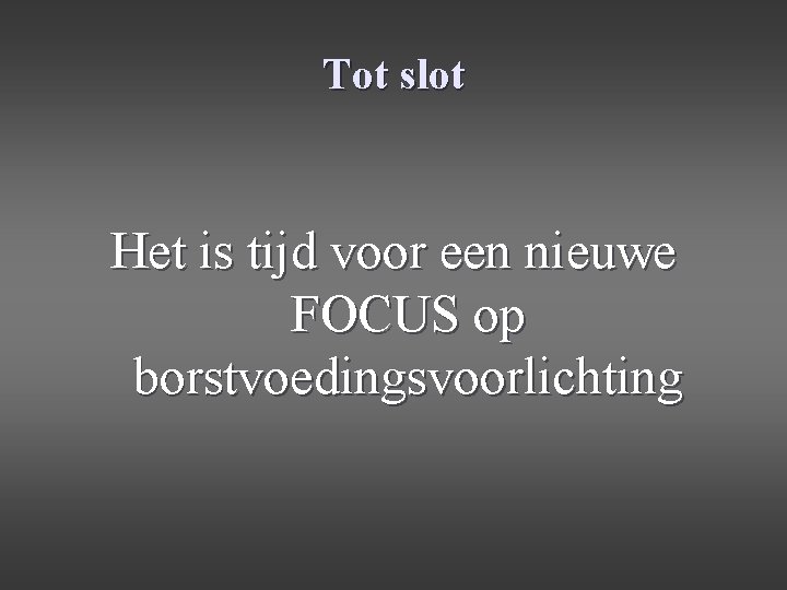 Tot slot Het is tijd voor een nieuwe FOCUS op borstvoedingsvoorlichting 