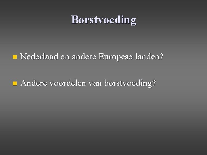 Borstvoeding n Nederland en andere Europese landen? n Andere voordelen van borstvoeding? 