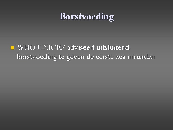 Borstvoeding n WHO/UNICEF adviseert uitsluitend borstvoeding te geven de eerste zes maanden 