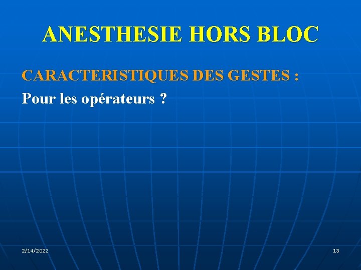 ANESTHESIE HORS BLOC CARACTERISTIQUES DES GESTES : Pour les opérateurs ? 2/14/2022 13 