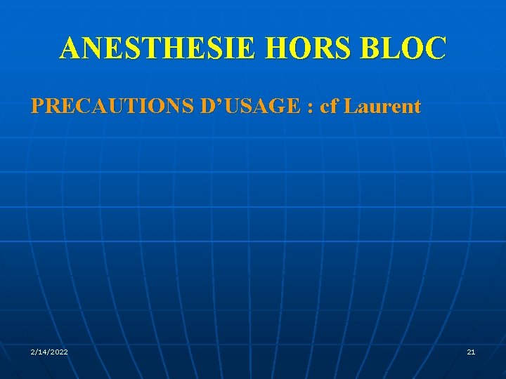 ANESTHESIE HORS BLOC PRECAUTIONS D’USAGE : cf Laurent 2/14/2022 21 