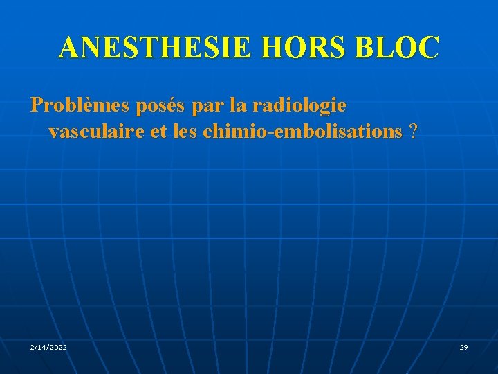 ANESTHESIE HORS BLOC Problèmes posés par la radiologie vasculaire et les chimio-embolisations ? 2/14/2022