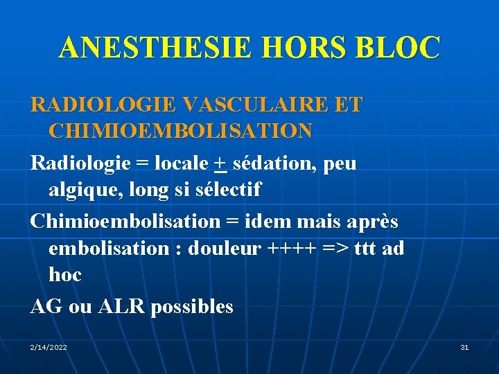 ANESTHESIE HORS BLOC RADIOLOGIE VASCULAIRE ET CHIMIOEMBOLISATION Radiologie = locale + sédation, peu algique,