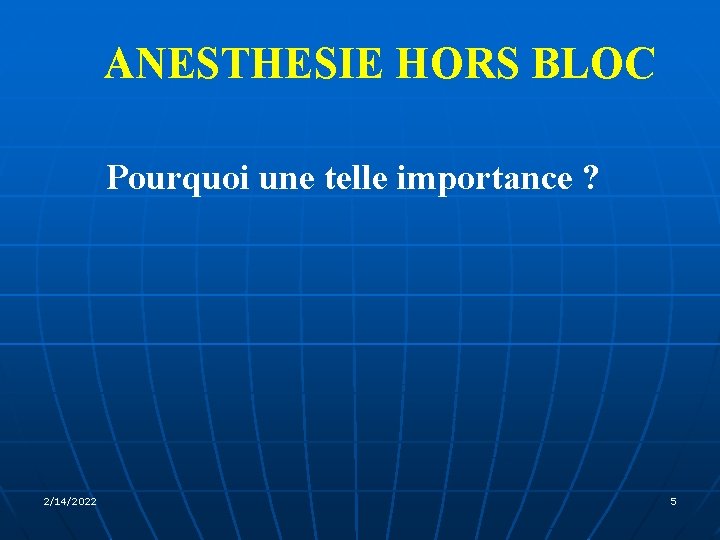 ANESTHESIE HORS BLOC Pourquoi une telle importance ? 2/14/2022 5 