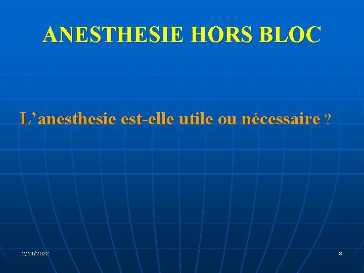 ANESTHESIE HORS BLOC L’anesthesie est-elle utile ou nécessaire ? 2/14/2022 8 