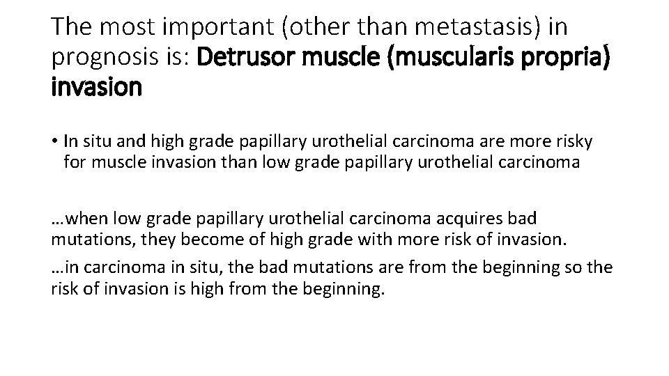 The most important (other than metastasis) in prognosis is: Detrusor muscle (muscularis propria) invasion