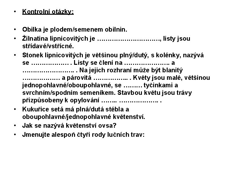  • Kontrolní otázky: • Obilka je plodem/semenem obilnin. • Žilnatina lipnicovitých je ……………,