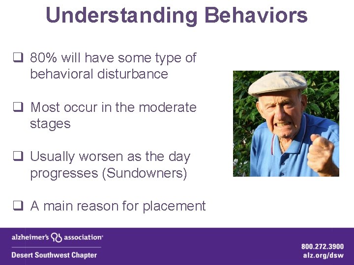 Understanding Behaviors q 80% will have some type of behavioral disturbance q Most occur