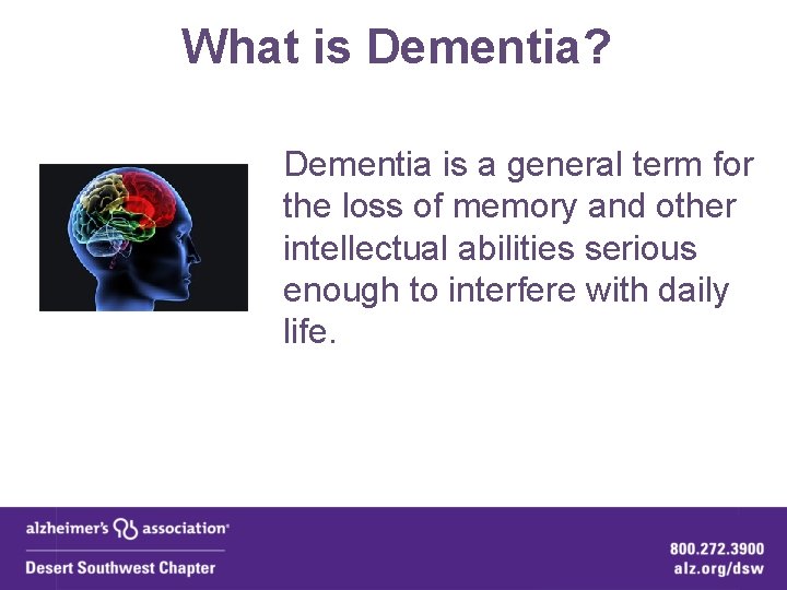What is Dementia? Dementia is a general term for the loss of memory and What is Dementia? Dementia is a general term for the loss of memory and