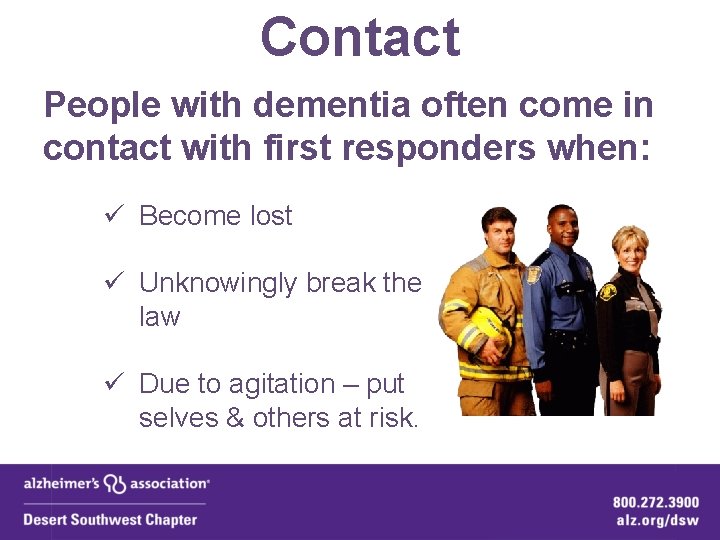 Contact People with dementia often come in contact with first responders when: ü Become