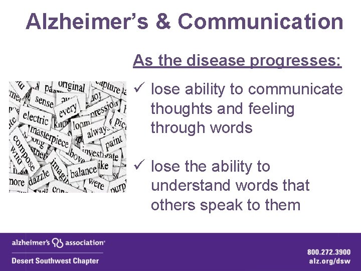 Alzheimer’s & Communication As the disease progresses: ü lose ability to communicate thoughts and