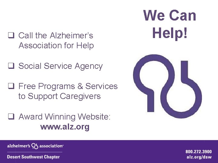 q Call the Alzheimer’s Association for Help q Social Service Agency q Free Programs