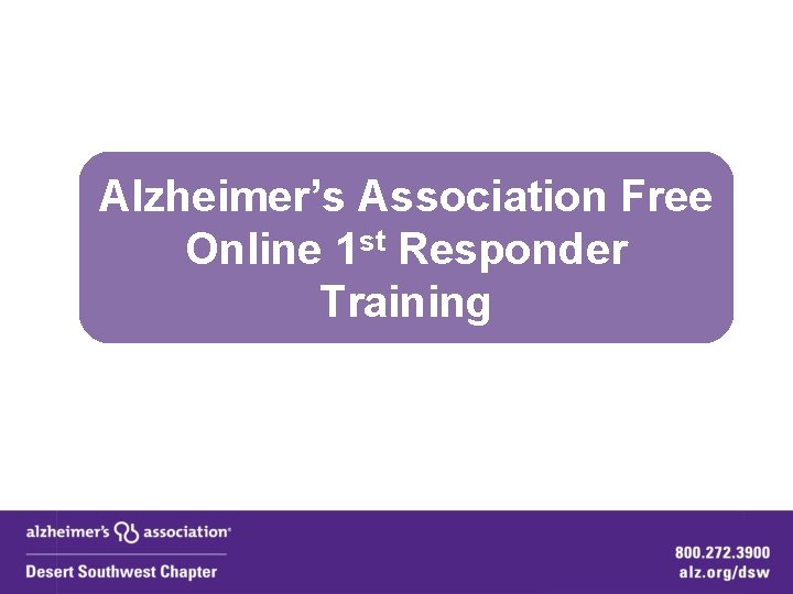 Alzheimer’s Association Free Online 1 st Responder Training 