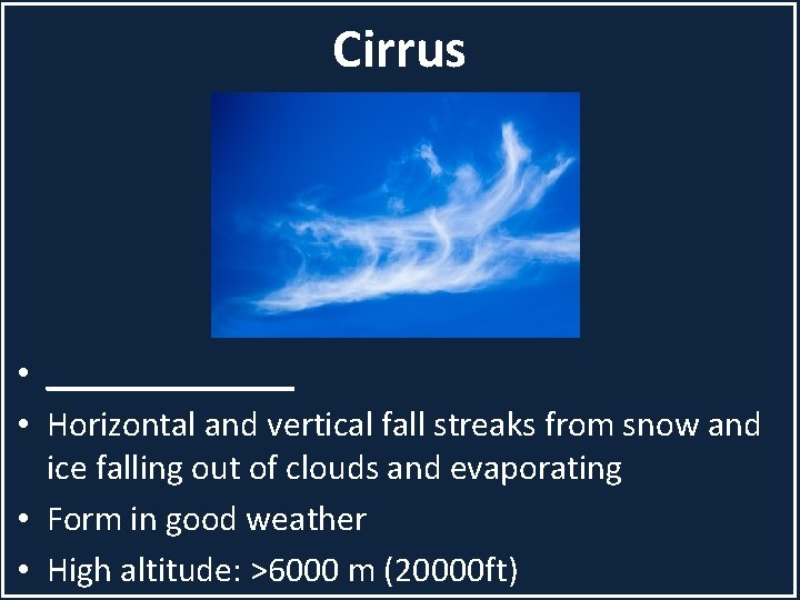 Cirrus • _______ • Horizontal and vertical fall streaks from snow and ice falling