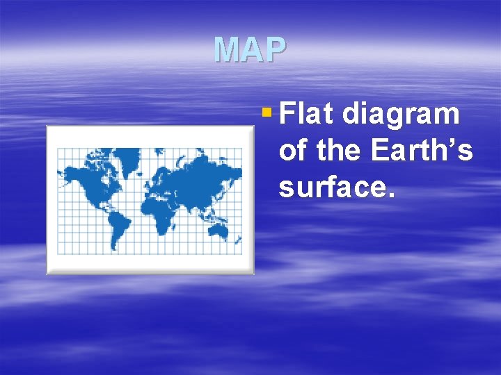 MAP § Flat diagram of the Earth’s surface. 