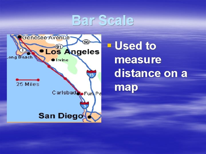 Bar Scale § Used to measure distance on a map 