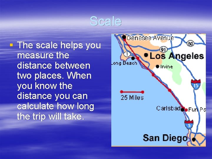 Scale § The scale helps you measure the distance between two places. When you