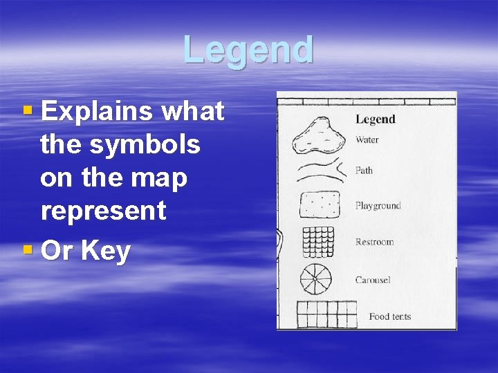Legend § Explains what the symbols on the map represent § Or Key 