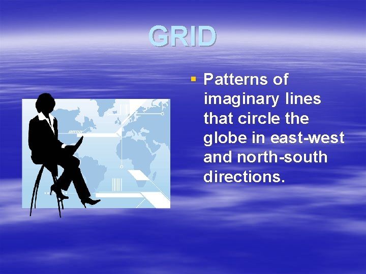 GRID § Patterns of imaginary lines that circle the globe in east-west and north-south