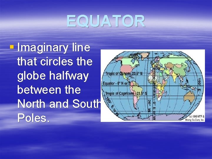 EQUATOR § Imaginary line that circles the globe halfway between the North and South