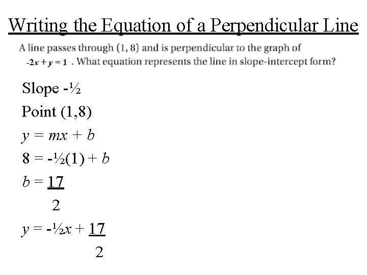 Writing the Equation of a Perpendicular Line Slope -½ Point (1, 8) y =