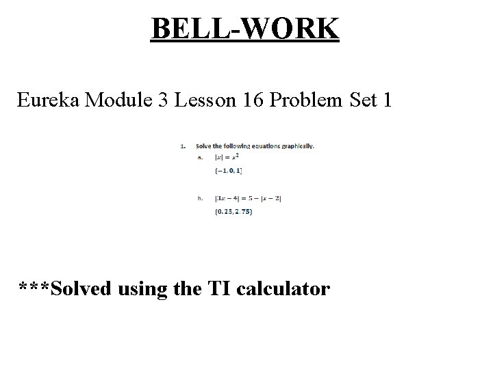 BELL-WORK Eureka Module 3 Lesson 16 Problem Set 1 ***Solved using the TI calculator