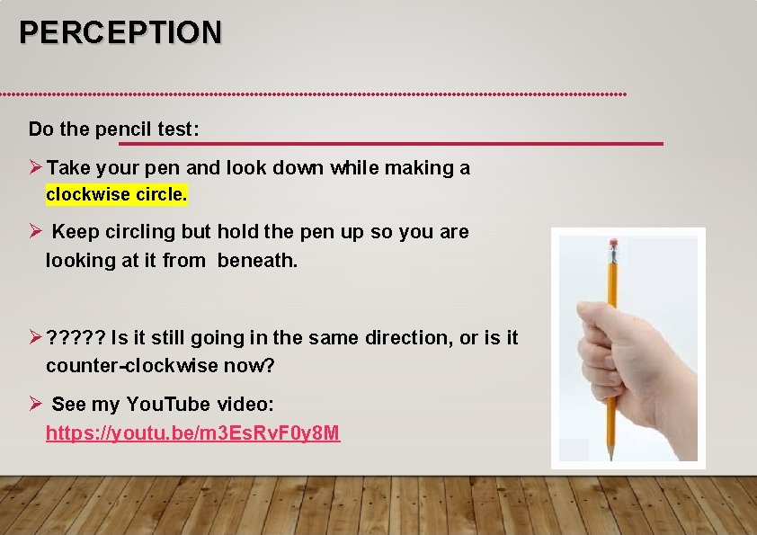 PERCEPTION Do the pencil test: Ø Take your pen and look down while making