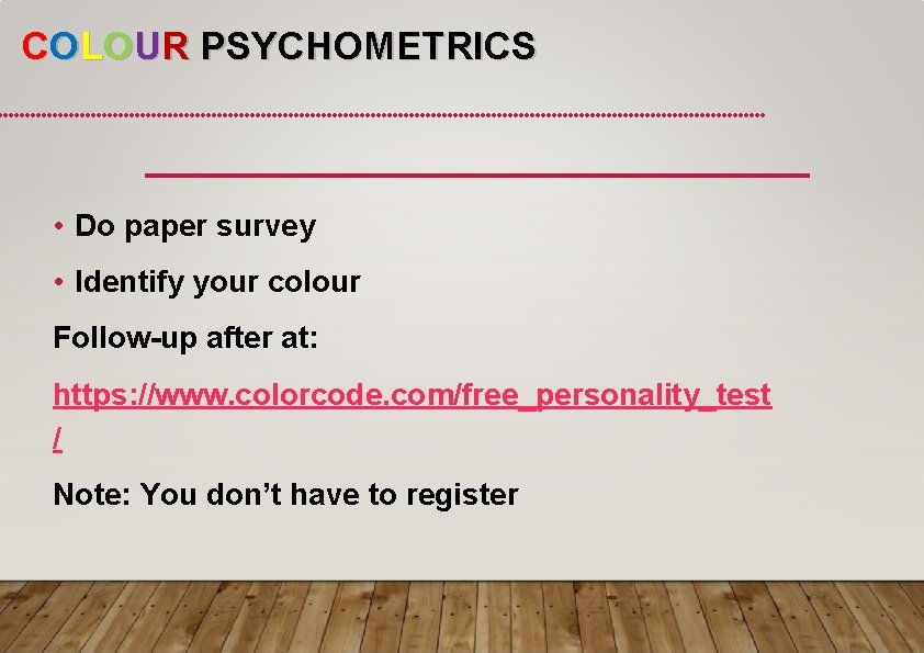 COLOUR PSYCHOMETRICS • Do paper survey • Identify your colour Follow-up after at: https: