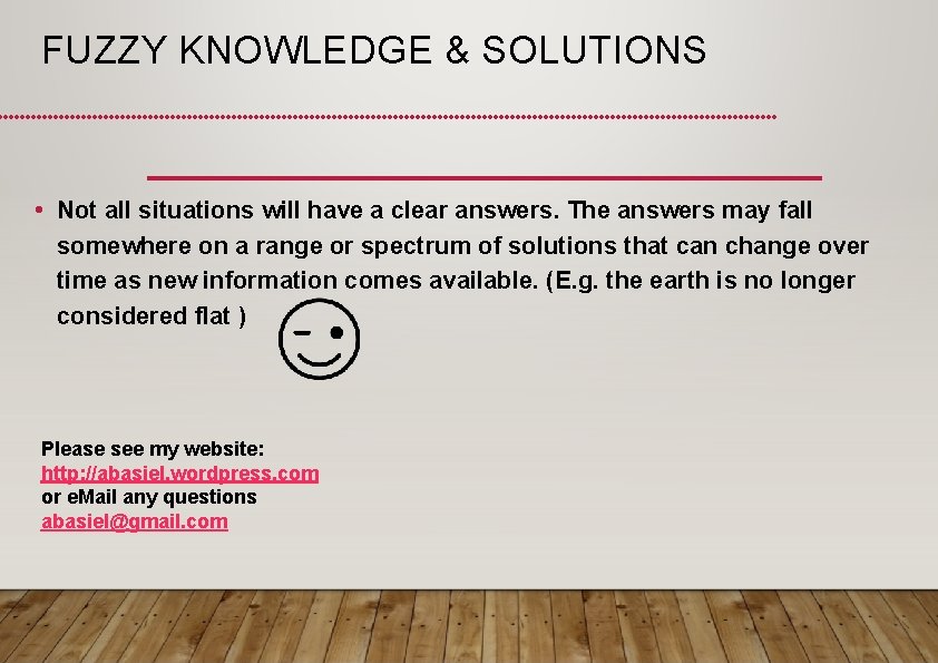 FUZZY KNOWLEDGE & SOLUTIONS • Not all situations will have a clear answers. The