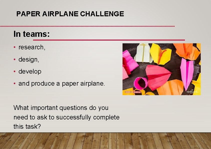 PAPER AIRPLANE CHALLENGE In teams: • research, • design, • develop • and produce