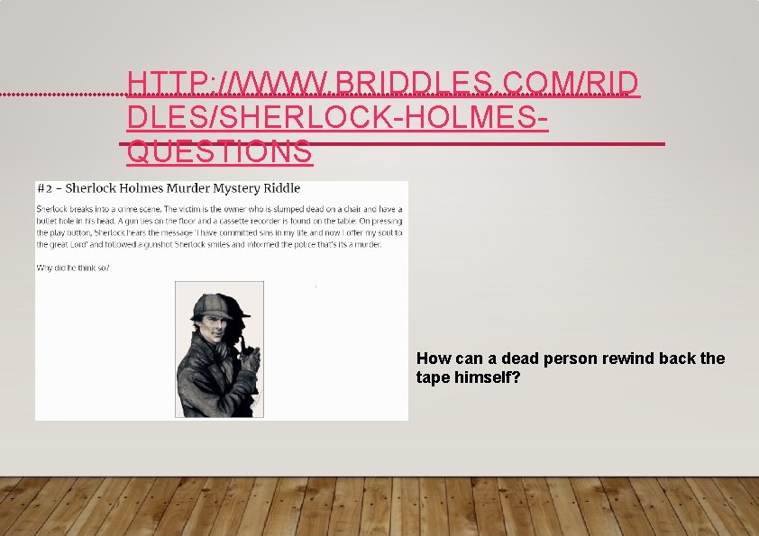 HTTP: //WWW. BRIDDLES. COM/RID DLES/SHERLOCK-HOLMESQUESTIONS How can a dead person rewind back the tape