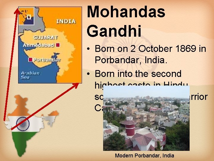 Mohandas Gandhi • Born on 2 October 1869 in Porbandar, India. • Born into