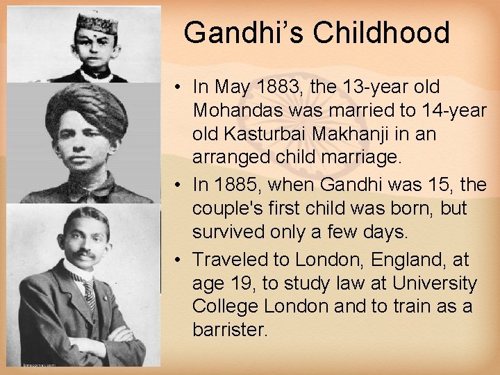 Gandhi’s Childhood • In May 1883, the 13 -year old Mohandas was married to