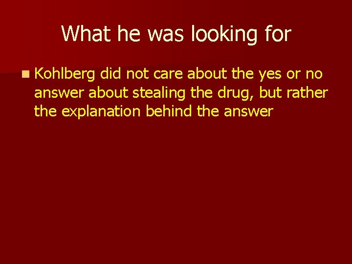 What he was looking for n Kohlberg did not care about the yes or
