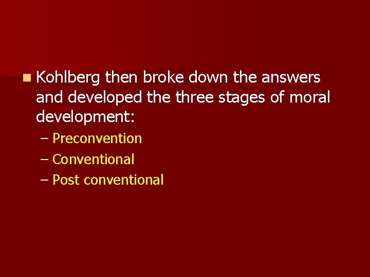 n Kohlberg then broke down the answers and developed the three stages of moral