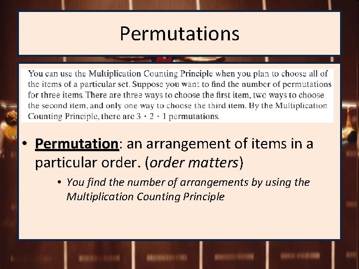 Permutations • Permutation: Permutation an arrangement of items in a particular order. (order matters)