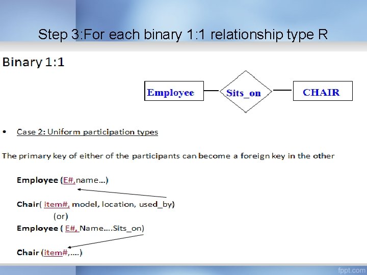 Step 3: For each binary 1: 1 relationship type R Step 3: For each binary 1: 1 relationship type R