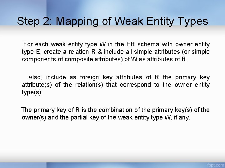 Step 2: Mapping of Weak Entity Types For each weak entity type W in Step 2: Mapping of Weak Entity Types For each weak entity type W in